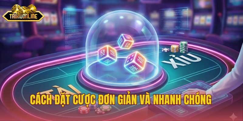 Cách đặt cược đơn giản và nhanh chóng