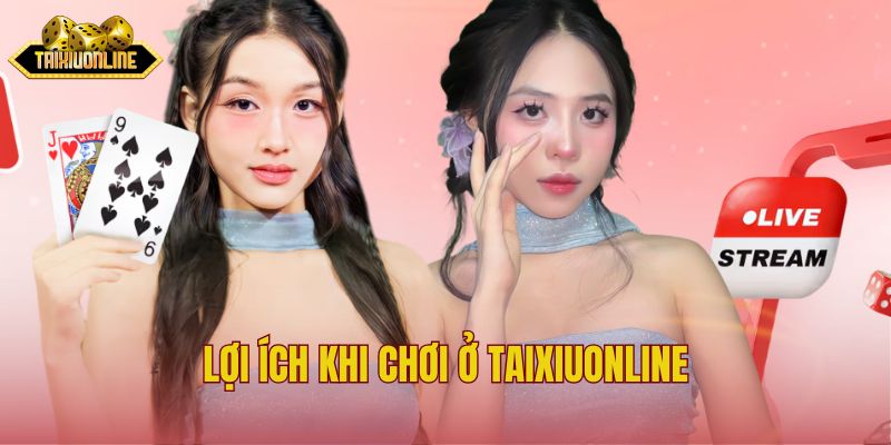 Lợi ích khi chơi ở Taixiuonline