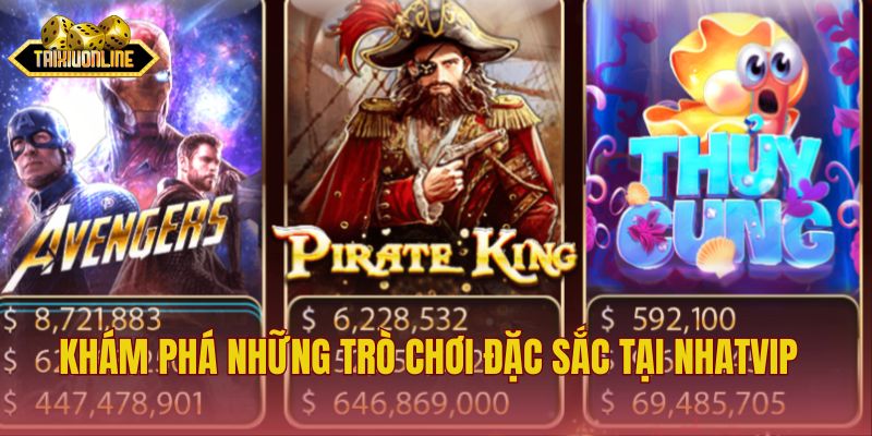 Khám phá những trò chơi đặc sắc tại Nhatvip