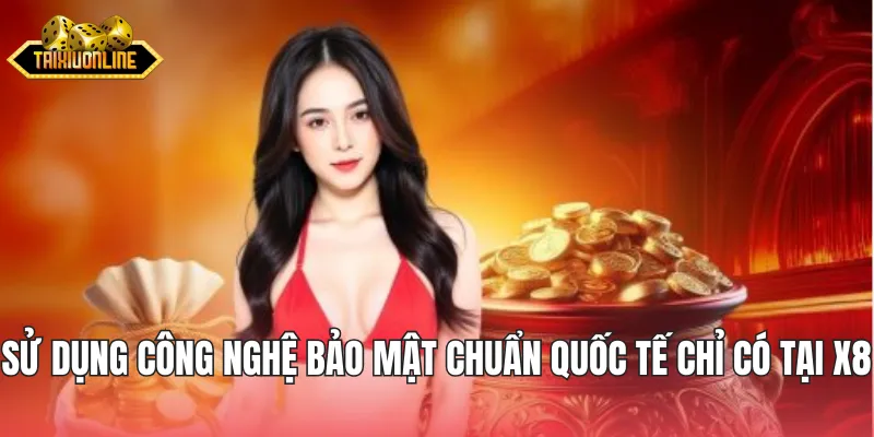 Sử dụng công nghệ bảo mật chuẩn quốc tế chỉ có tại X8