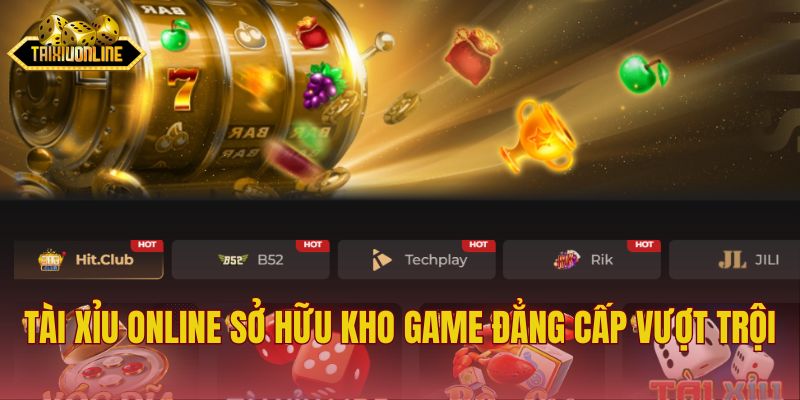 Tài xỉu online sở hữu kho game đẳng cấp vượt trội