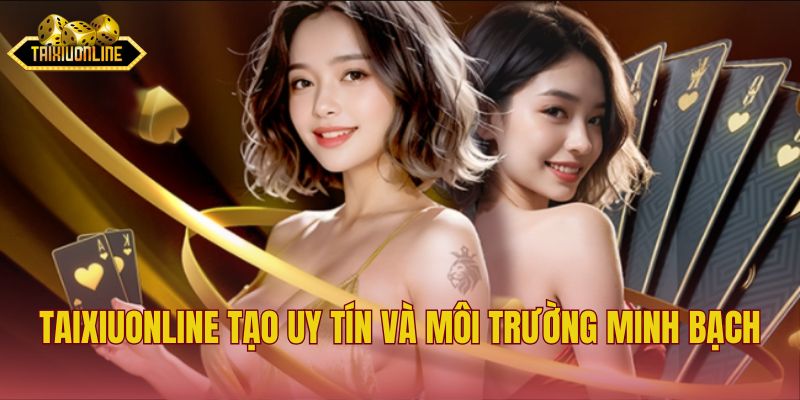 Taixiuonline tạo uy tín và môi trường minh bạch