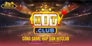 Khám Phá Hitclub, Cảm Giác Thắng Thả Ga Từng Ván